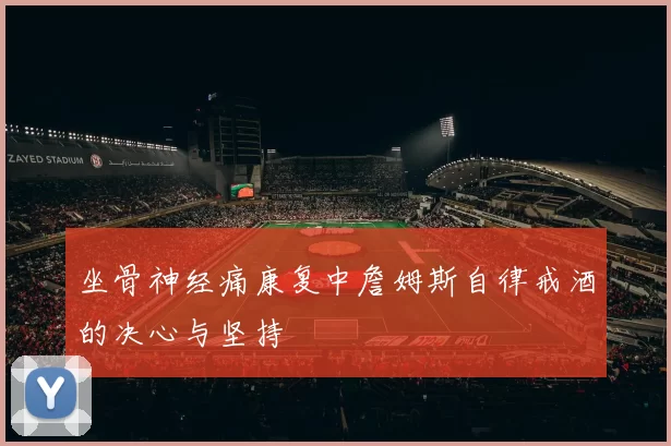 坐骨神经痛康复中詹姆斯自律戒酒的决心与坚持