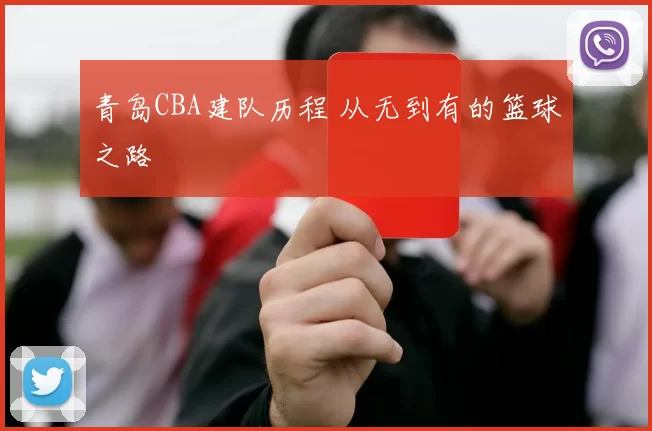 青岛CBA建队历程 从无到有的篮球之路