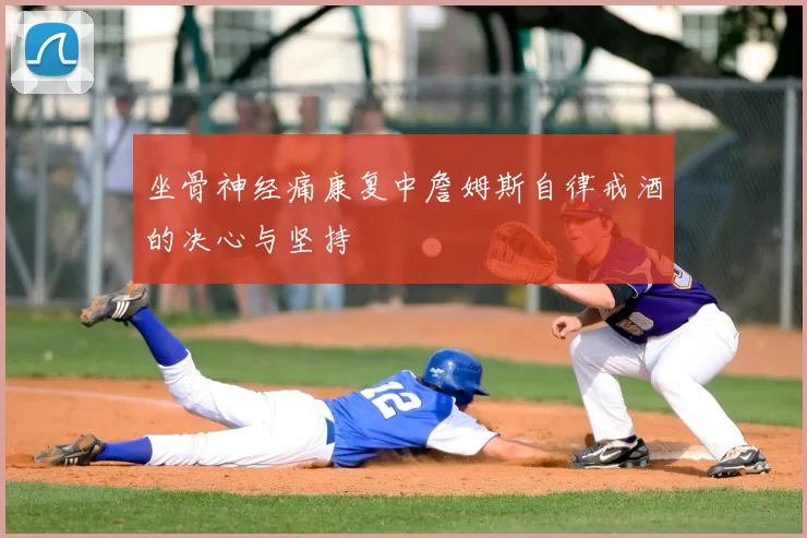 坐骨神经痛康复中詹姆斯自律戒酒的决心与坚持
