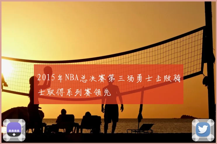 2015年NBA总决赛第三场勇士击败骑士取得系列赛领先