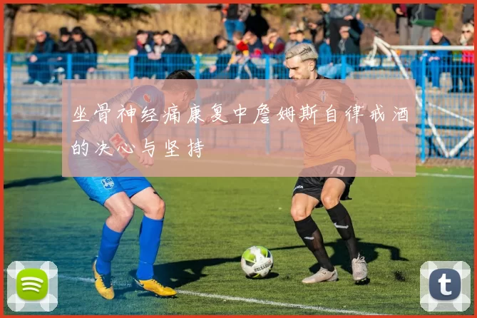 坐骨神经痛康复中詹姆斯自律戒酒的决心与坚持