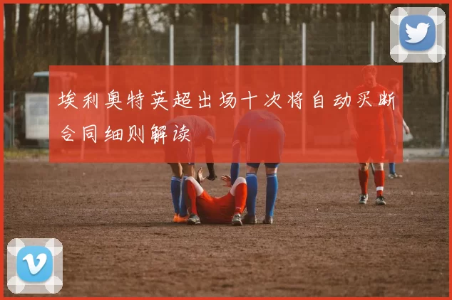 埃利奥特英超出场十次将自动买断合同细则解读