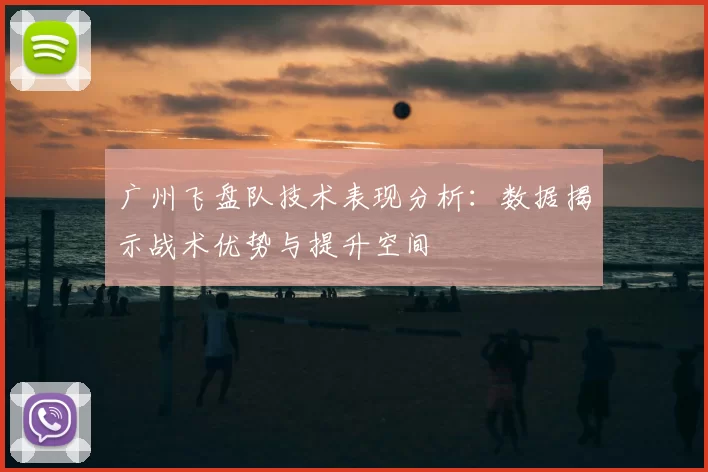 广州飞盘队技术表现分析：数据揭示战术优势与提升空间