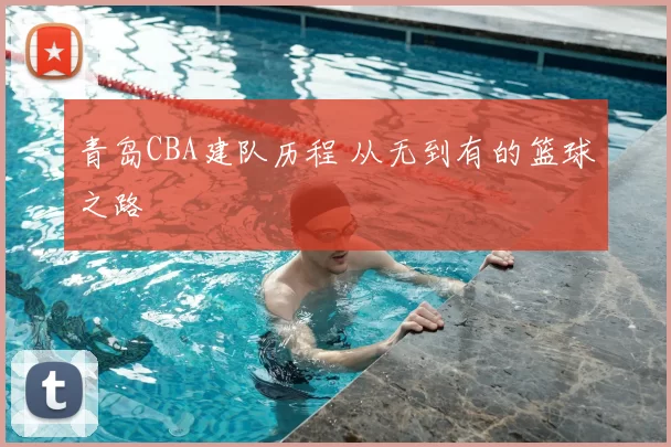 青岛CBA建队历程 从无到有的篮球之路