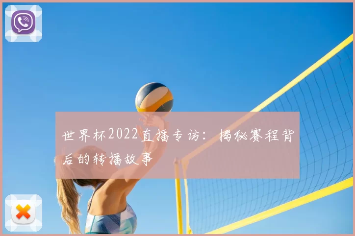 世界杯2022直播专访:揭秘赛程背后的转播故事