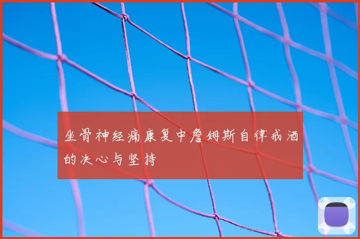 坐骨神经痛康复中詹姆斯自律戒酒的决心与坚持