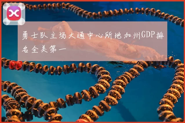 勇士队主场大通中心所地加州GDP排名全美第一
