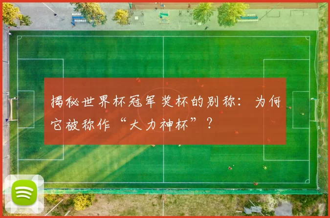 揭秘世界杯冠军奖杯的别称:为何它被称作“大力神杯”?